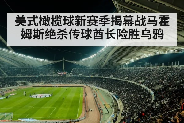 美式橄榄球新赛季揭幕战马霍姆斯绝杀传球酋长险胜乌鸦