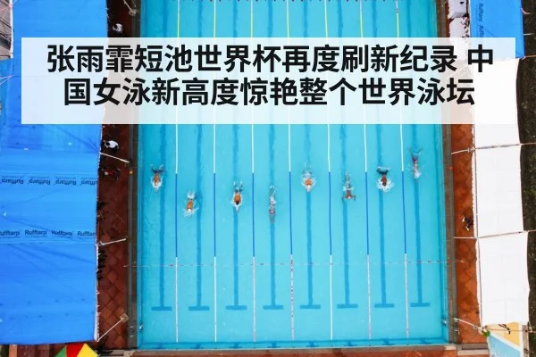 张雨霏短池世界杯再度刷新纪录 中国女泳新高度惊艳整个世界泳坛